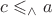 $c \leqslant_\wedge a$