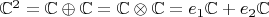 $\mathbb{C}^2 = \mathbb{C} \oplus \mathbb{C} = \mathbb{C} \otimes \mathbb{C} = e_1  \mathbb{C} + e_2 \mathbb{C}$