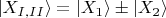 $\left| X_{I,II} \right\rangle = \left| X_1 \right\rangle \pm \left| X_2 \right\rangle$