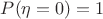 $P(\eta = 0) = 1$
