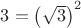 $3 = \left(\sqrt 3\right)^2$
