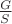 $\frac{G}{S}$