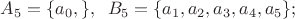 $A_5= \lbrace a_0,\rbrace, \;\; B_5= \lbrace a_1, a_2, a_3,  a_4, a_5\rbrace;$