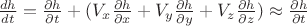 $\frac{dh}{dt}=\frac{\partial{h}}{\partial{t}}+(V_x\frac{\partial{h}}{\partial{x}}+V_y\frac{\partial{h}}{\partial{y}}+V_z\frac{\partial{h}}{\partial{z}})\approx\frac{\partial{h}}{\partial{t}}$