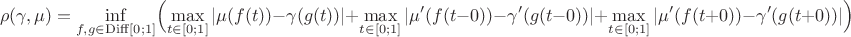 $$ \rho(\gamma,\mu)=\inf_{f,g\in {\rm Diff} [0;1]}\Bigl(\max\limits_{t\in[0;1]}|\mu(f(t))-\gamma(g(t))|+\max\limits_{t\in[0;1]}|\mu'(f(t-0))-\gamma'(g(t-0))|+\max\limits_{t\in[0;1]}|\mu'(f(t+0))-\gamma'(g(t+0))|\Bigr)$$