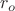 $r_o$