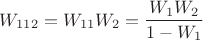$$ W_{112} = W_{11} W_2 = \frac{ W_1 W_2 } {1 - W_1} $$