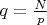 $q=\frac{N}{p}$