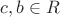 $c,b\in R$