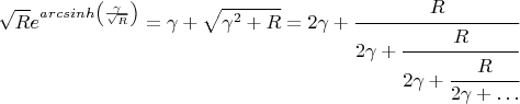 $$\sqrt{R}e^{arcsinh\left(\frac{\gamma}{\sqrt{R}}\right)}=\gamma+\sqrt{\gamma^2+R}=2\gamma+\cfrac{R}{2\gamma+\cfrac{R}{2\gamma+\cfrac{R}{2\gamma+\ldots}}}$$