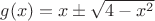 $g(x)=x\pm \sqrt{4-x^2}$
