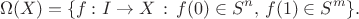 $$
\Omega(X)=\{f:I\to X\,:\,f(0)\in S^n,\,f(1)\in S^m\}.
$$
