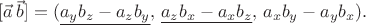 $[\vec{a}\,\vec{b}]=(\underline{a_y b_z-a_z b_y},\,\underline{a_z b_x-a_x b_z},\,a_x b_y-a_y b_x).$