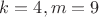 $k=4,m=9$