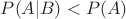 $P(A|B)<P(A)$