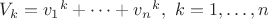 $V_k={v_1}^{k}+\dots+{v_n}^{k},\ k=1,\dots,n$ $V_k={v_1}^{k}+\dots+{v_n}^{k},\ k=1,\dots,n$