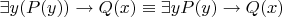$\exists y(P(y)) \to Q(x) \equiv \exists yP(y) \to Q(x)$