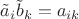 $\tilde a_i\tilde b_k=a_{ik}$
