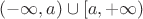 $(-\infty,a)\cup[a,+\infty)$