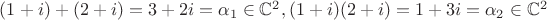 $(1+i)+(2+i)=3+2i=\alpha_1\in \mathbb{C}^2,(1+i)(2+i)=1+3i=\alpha_2\in \mathbb{C}^2$