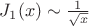 $J_1(x)\sim \frac {1}{\sqrt x}$