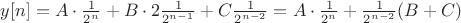 $y[n]=A\cdot \frac{1}{2^n}+B\cdot 2\frac{1}{2^{n-1}}+C\frac{1}{2^{n-2}}=A\cdot \frac{1}{2^n}+\frac{1}{2^{n-2}}(B+C)$
