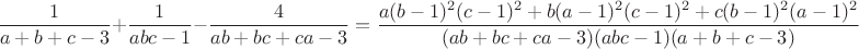 $$\frac{1}{a+b+c-3}+\frac{1}{abc-1}-\frac{4}{ab+bc+ca-3}=\frac{a(b-1)^2(c-1)^2+b(a-1)^2(c-1)^2+c(b-1)^2(a-1)^2}{(ab+bc+ca-3)(abc-1)(a+b+c-3)}$$