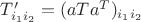 $T'_{i_1i_2}=(aTa^T)_{i_1i_2}$