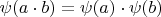 $\psi(a\cdot b)=\psi(a)\cdot\psi(b)$