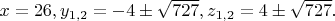 $x=26,y_{1,2}=-4\pm\sqrt{727},z_{1,2}=4\pm\sqrt{727}.$