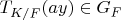 $T_{K/F} (a y) \in G_F$