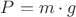 $P={m}\cdot{g}$