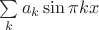 $\sum\limits_k a_k \sin \pi k x$
