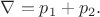 $\nabla=p_1+p_2.$