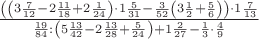 $\frac{\left(\left(3\frac{7}{12}-2\frac{11}{18}+2\frac{1}{24}\right)\cdot1\frac{5}{31}-\frac{3}{52}\left(3\frac{1}{2}+\frac{5}{6}\right)\right)\cdot1\frac{7}{13}}{\frac{19}{84}:\left(5\frac{13}{42}-2\frac{13}{28}+\frac{5}{24}\right)+1\frac{2}{27}-\frac{1}{3}\cdot\frac{4}{9}}
$