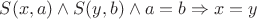$S(x, a)\wedge S(y, b)\wedge a = b\Rightarrow x = y$