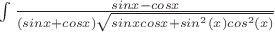 $\int \frac{sinx-cosx}{(sinx+cosx)\sqrt {sinxcosx+sin^2(x)cos^2(x)}}$