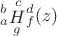 $\displaystyle{}_a^b{\mathop{H}\limits_g^c}{}^d_f(z)$