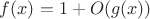 $f(x) = 1+O(g(x))$