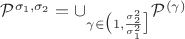 $\mathcal{P}^{\sigma_1, \sigma_2} = \cup_{\gamma \in \big(1, \frac{\sigma_2^2}{\sigma_1^2}\big]}\mathcal{P}^{(\gamma) $