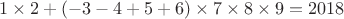 $1\times2+(-3-4+5+6)\times7\times8\times9=2018$