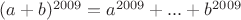 $(a+b)^{2009}=a^{2009}+...+b^{2009}$