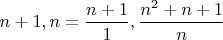 $n+1,n=\dfrac{n+1}{1} ,\dfrac{n^2+n+1}{n} $