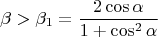 $$\beta >\beta _1 =\frac{2\cos {\alpha }}{1+\cos^2{\alpha}}$$