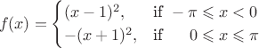 \[f(x) = \begin{cases}
  (x-1)^2,  & \text{if} ~ -\pi \leqslant x < 0 \\
  -(x+1)^2, & \text{if } ~\quad 0 \leqslant x \leqslant \pi
\end{cases}\[