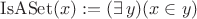 ${\rm IsASet}(x):=(\exists\,y)(x\in y)$
