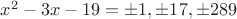$x^2-3x-19=\pm 1,\pm 17,\pm 289$