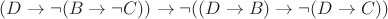 $(D \to\neg (B \to\neg C)) \to\neg ((D \to B) \to\neg (D \to C))$