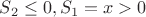 $S_2\le 0,S_1=x>0$