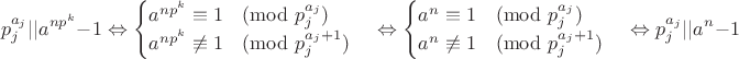 $$p_j^{a_j}||a^{np^k}-1\Leftrightarrow
\begin{cases}
a^{np^k}\equiv 1\pmod{p_j^{a_j}} \\
a^{np^k}\not\equiv 1\pmod{p_j^{a_j+1}}
\end{cases}\Leftrightarrow
\begin{cases}
a^{n}\equiv 1\pmod{p_j^{a_j}} \\
a^{n}\not\equiv 1\pmod{p_j^{a_j+1}}
\end{cases}\Leftrightarrow p_j^{a_j}||a^n-1$$